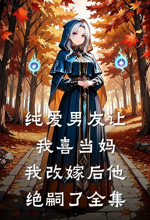 纯爱男友让我喜当妈，我改嫁后他绝嗣了 全集