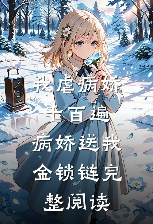 我虐病娇千百遍，病娇送我金锁链完整阅读