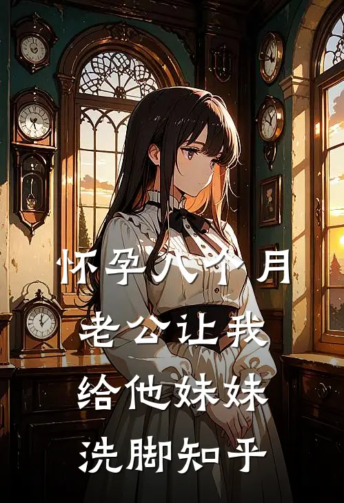 怀孕八个月，老公让我给他妹妹洗脚知乎