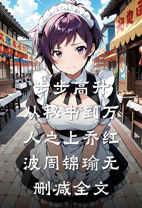 步步高升：从秘书到万人之上乔红波周锦瑜无删减全文