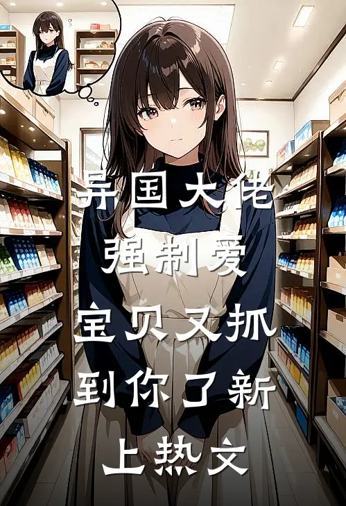 异国大佬强制爱，宝贝又抓到你了新上热文