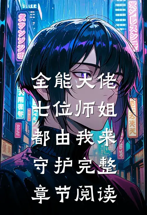 全能大佬：七位师姐都由我来守护完整章节阅读