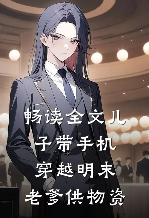 畅读全文儿子带手机穿越明末，老爹供物资