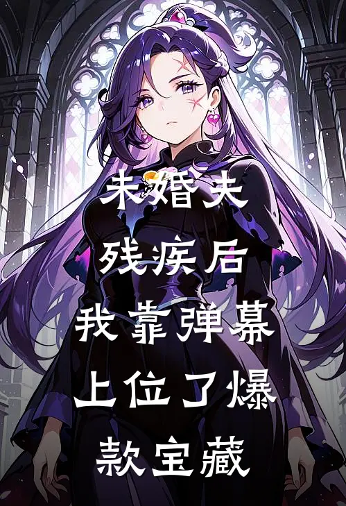 未婚夫残疾后，我靠弹幕上位了爆款宝藏