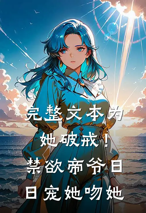完整文本为她破戒！禁欲帝爷日日宠她吻她