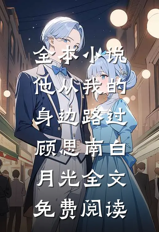 全本小说他从我的身边路过顾思南白月光全文免费阅读