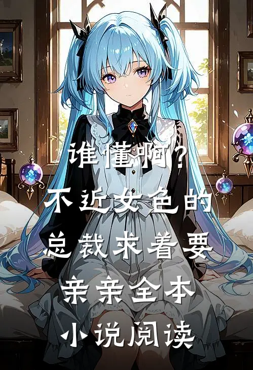 谁懂啊？不近女色的总裁求着要亲亲全本小说阅读