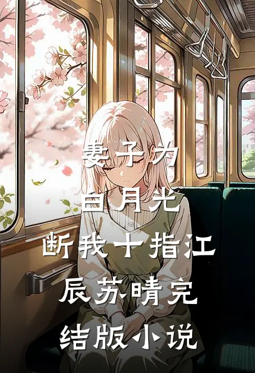 妻子为白月光，断我十指江辰苏晴完结版小说
