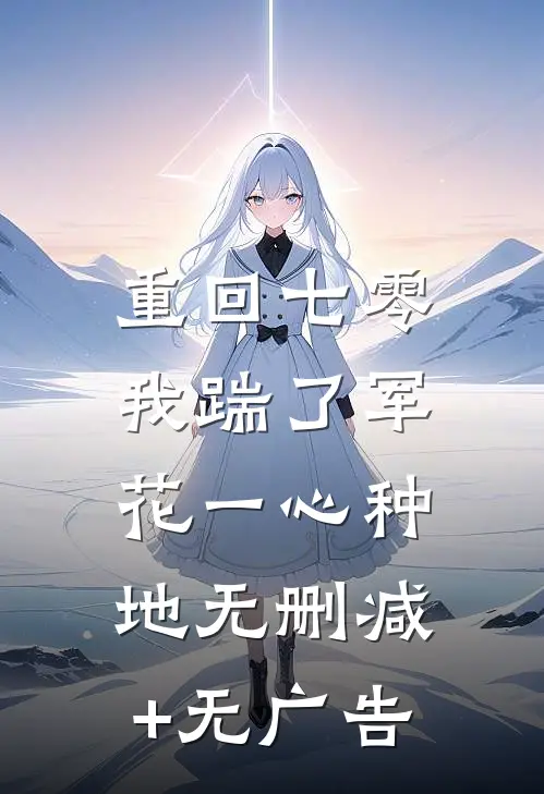 重回七零，我踹了军花一心种地无删减+无广告