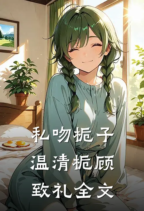 私吻栀子温清栀顾致礼全文