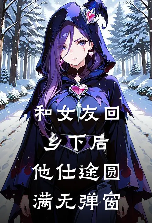 和女友回乡下后，他仕途圆满无弹窗