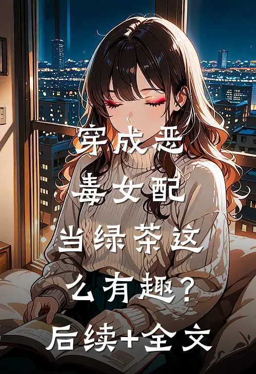 穿成恶毒女配，当绿茶这么有趣？后续+全文
