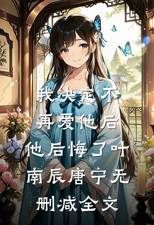 我决定不再爱他后，他后悔了叶南辰唐宁无删减全文