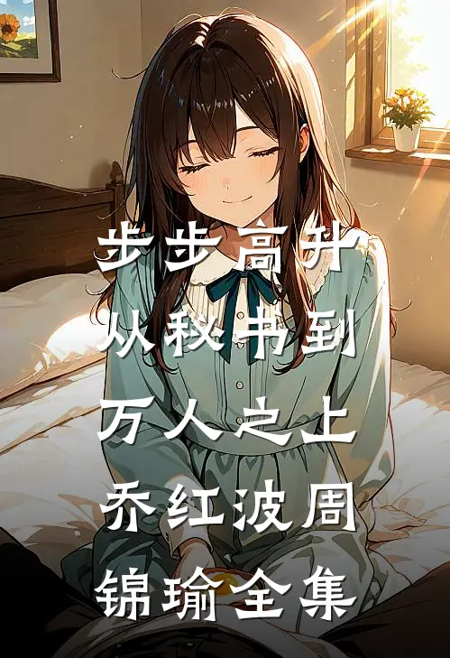 步步高升：从秘书到万人之上乔红波周锦瑜 全集