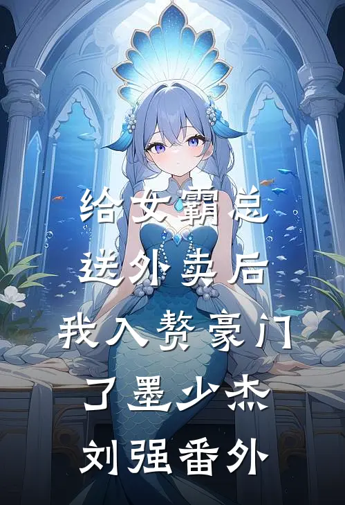 给女霸总送外卖后，我入赘豪门了墨少杰刘强番外