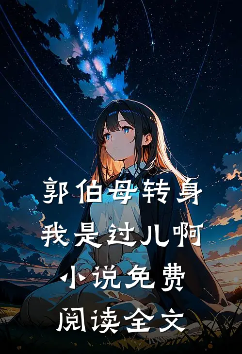 郭伯母转身，我是过儿啊小说免费阅读全文