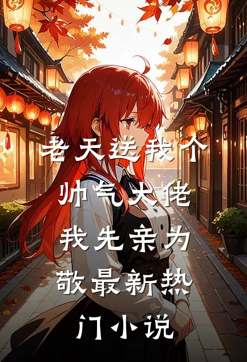 老天送我个帅气大佬，我先亲为敬最新热门小说