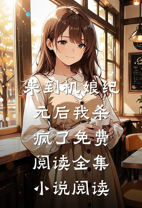 来到机娘纪元后我杀疯了免费阅读全集小说阅读