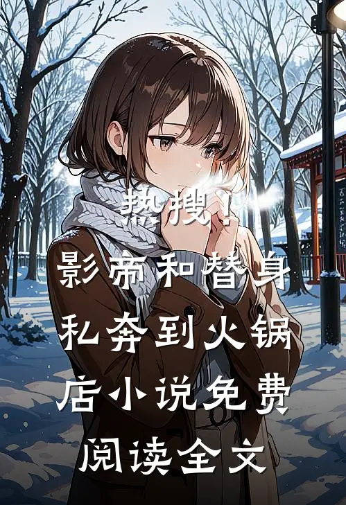 热搜！影帝和替身私奔到火锅店小说免费阅读全文