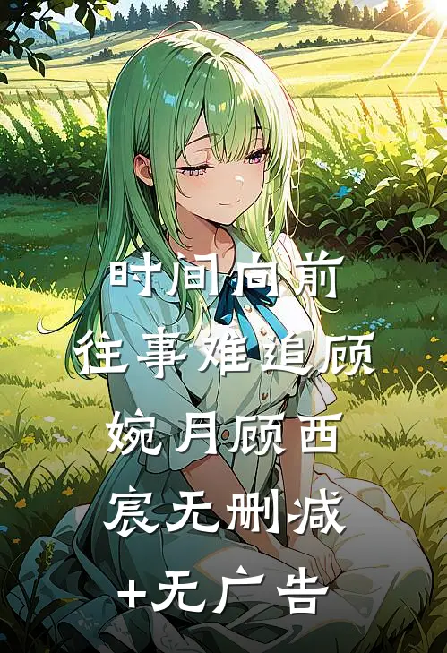 时间向前，往事难追顾婉月顾西宸无删减+无广告