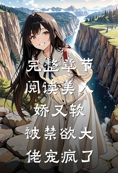 完整章节阅读美人娇又软，被禁欲大佬宠疯了