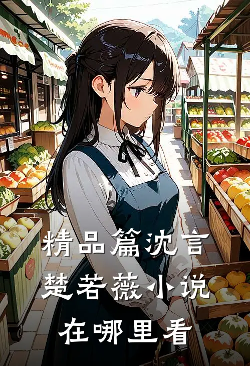 精品篇沈言楚若薇小说在哪里看