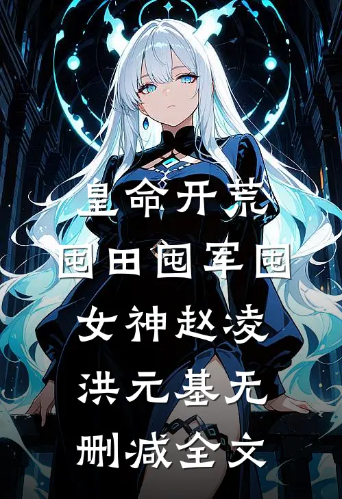 皇命开荒，囤田囤军囤女神赵凌洪元基无删减全文