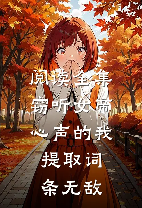 阅读全集窃听女帝心声的我，提取词条无敌