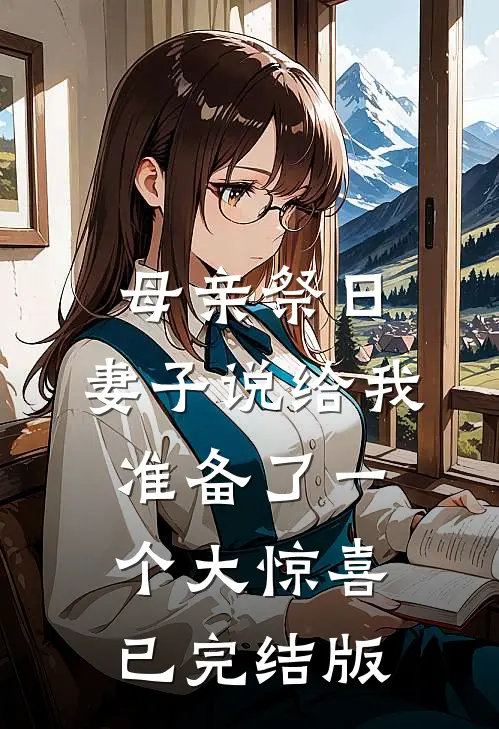 母亲祭日，妻子说给我准备了一个大惊喜已完结版