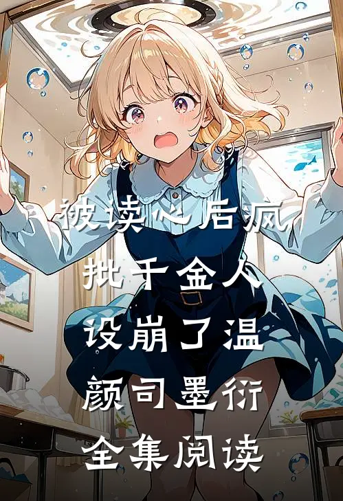 被读心后疯批千金人设崩了温颜司墨衍全集阅读