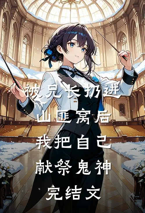 被兄长扔进山匪窝后，我把自己献祭鬼神完结文