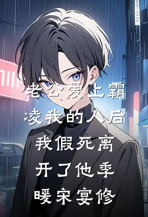 老公爱上霸凌我的人后，我假死离开了他季暖宋宴修