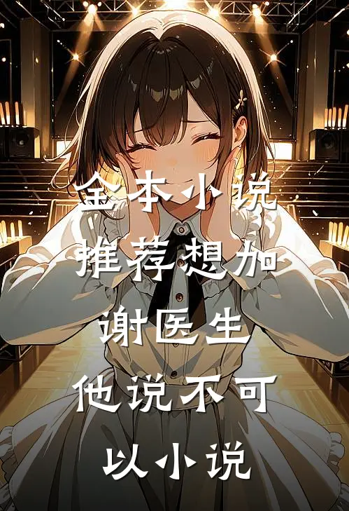 全本小说推荐想加谢医生,他说不可以小说