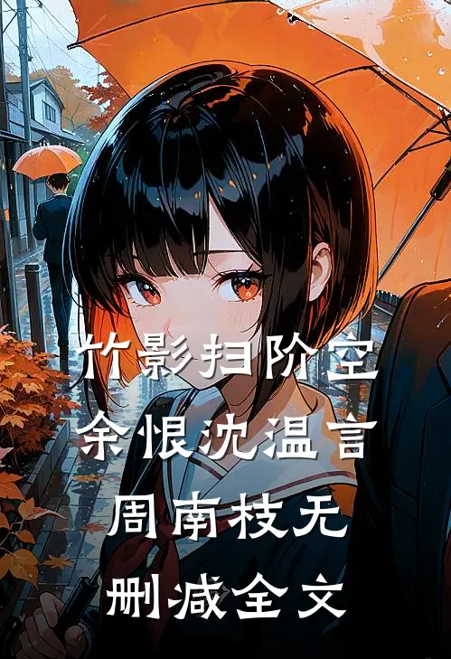 竹影扫阶空余恨沈温言周南枝无删减全文