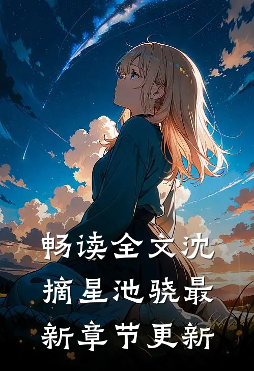 畅读全文沈摘星池骁最新章节更新