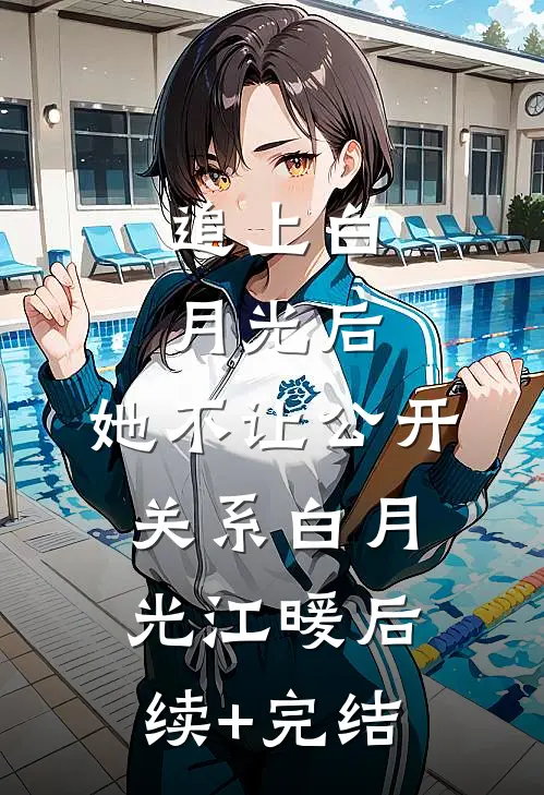 追上白月光后，她不让公开关系白月光江暖后续+完结