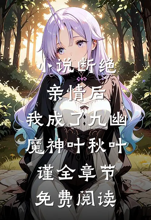 小说断绝亲情后，我成了九幽魔神叶秋叶谨全章节免费阅读