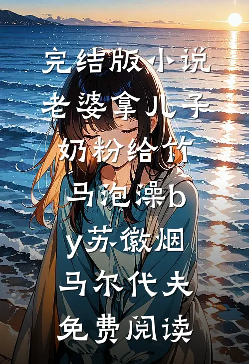 完结版小说老婆拿儿子奶粉给竹马泡澡by苏徽烟马尔代夫免费阅读
