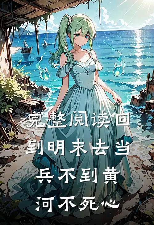 完整阅读回到明末去当兵 不到黄河不死心