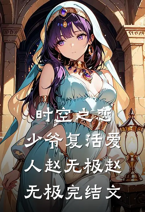 时空之恋：少爷复活爱人赵无极赵无极完结文