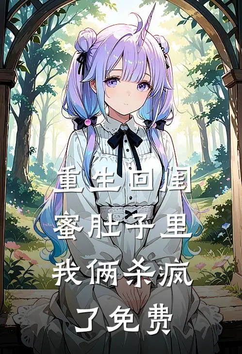 重生回闺蜜肚子里，我俩杀疯了免费