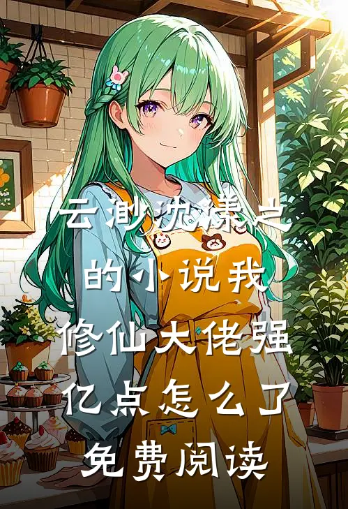 云渺沈漾之的小说我，修仙大佬强亿点怎么了免费阅读