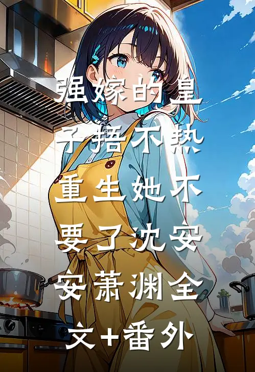 强嫁的皇子捂不热，重生她不要了沈安安萧渊全文+番外