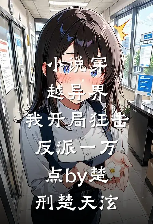 小说穿越异界，我开局狂击反派一万点by楚刑楚天泫