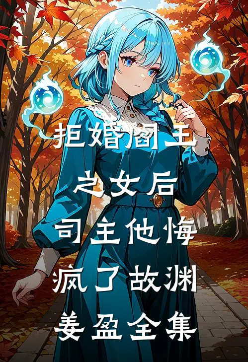 拒婚阎王之女后，司主他悔疯了故渊姜盈 全集