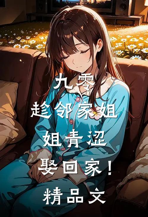 九零：趁邻家姐姐青涩，娶回家！精品文