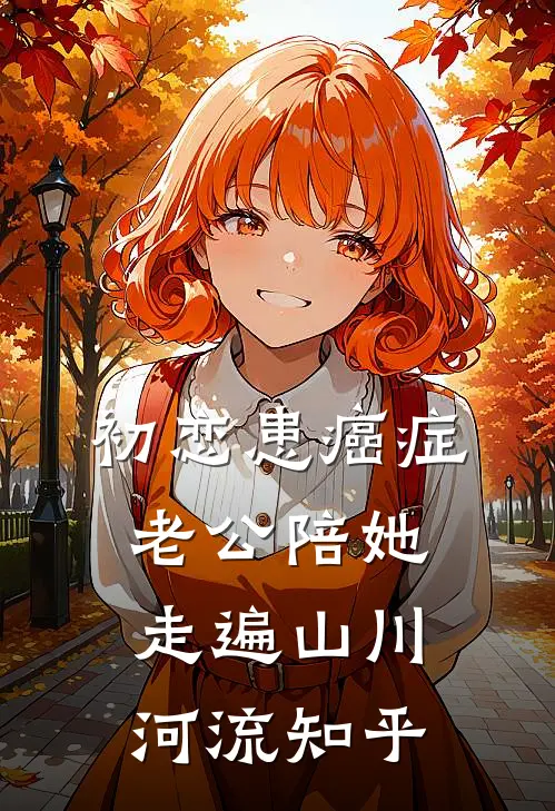 初恋患癌症，老公陪她走遍山川河流知乎