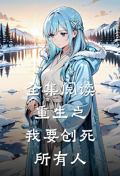 全集阅读重生之，我要创死所有人