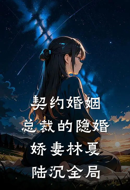 契约婚姻：总裁的隐婚娇妻林夏陆沉全局