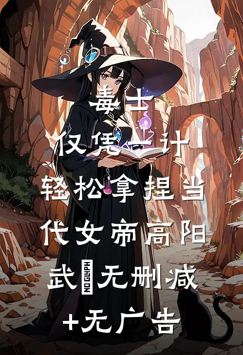 毒士：仅凭一计，轻松拿捏当代女帝高阳武曌无删减+无广告
